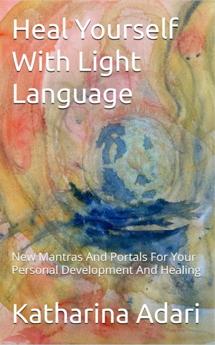 Heal Yourself with Light Language: New Mantras and Portals for your Personal Development and Healing (Healing Earth Book 3)